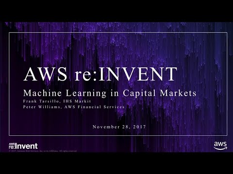 AWS re:invent 2017: GPS: Machine Learning in Capital Markets (GPSTEC305)