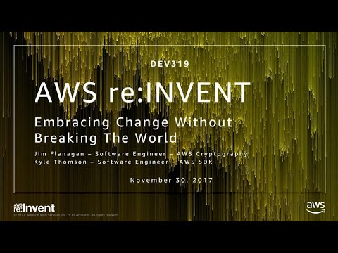 AWS re:invent 2017: Embracing Change without Breaking the World (DEV319)