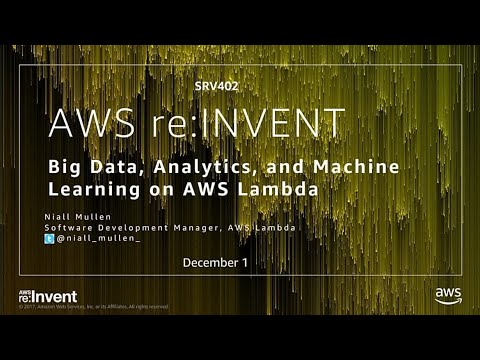 AWS re:invent 2017: Big Data, Analytics and Machine Learning on AWS Lambda (SRV402)