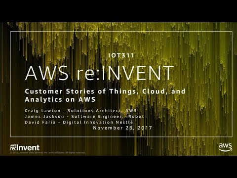AWS re:invent 2017: Customer Stories of Things, Cloud, and Analytics on AWS (IOT311)
