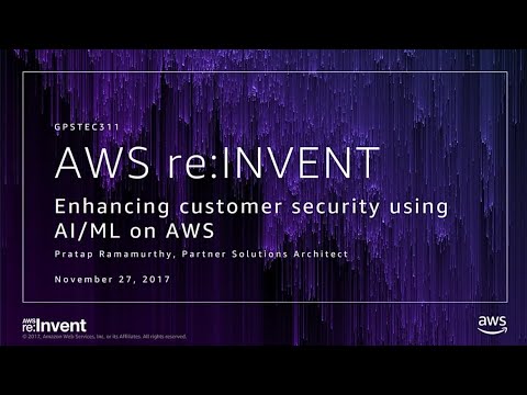 AWS re:invent 2017: GPS: Enhancing Customer Security Using AI/ML on AWS (GPSTEC311)