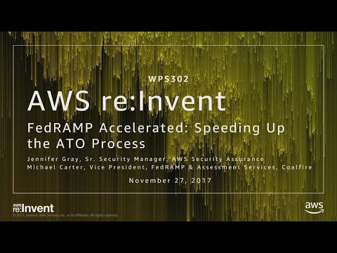 AWS re:invent 2017: FedRAMP Accelerated: Speeding Up the ATO Process (WPS302)