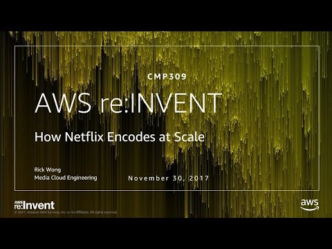AWS re:invent 2017: How Netflix Encodes at Scale (CMP309)