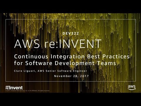 AWS re:invent 2017: Continuous Integration Best Practices for Software Development T (DEV322)