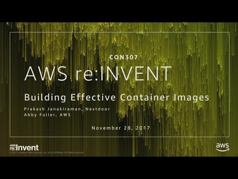 AWS re:invent 2017: Building Effective Container Images (CON307)