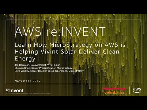 AWS re:invent 2017: Learn How MicroStrategy on AWS is Helping Vivint Solar Deliver C (MBL209)