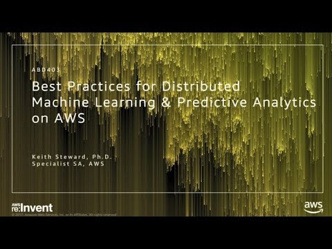AWS re:invent 2017: Best Practices for Distributed Machine Learning and Predictive A (ABD403)
