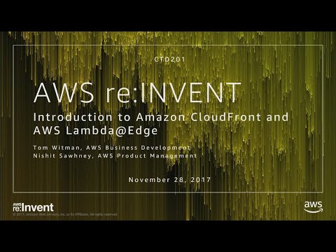 AWS re:invent 2017: Introduction to Amazon CloudFront and AWS Lambda@Edge (CTD201)