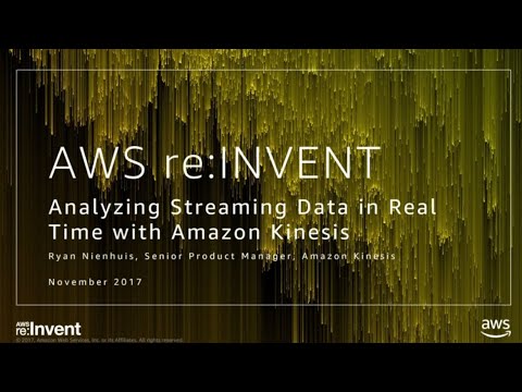 AWS re:invent 2017: Analyzing Streaming Data in Real Time with Amazon Kinesis (ABD301)