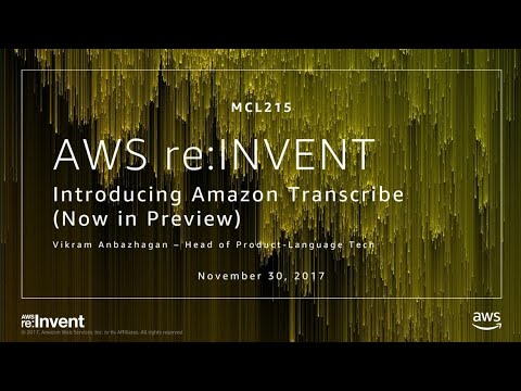 AWS re:Invent 2017: NEW LAUNCH! Introducing Amazon Transcribe – Now in Preview (MCL215)