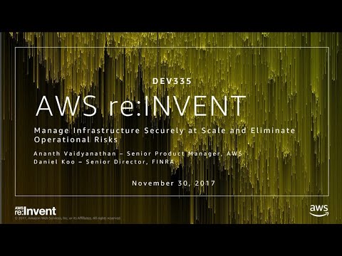 AWS re:invent 2017: Manage Infrastructure Securely at Scale and Eliminate Operationa (DEV335)