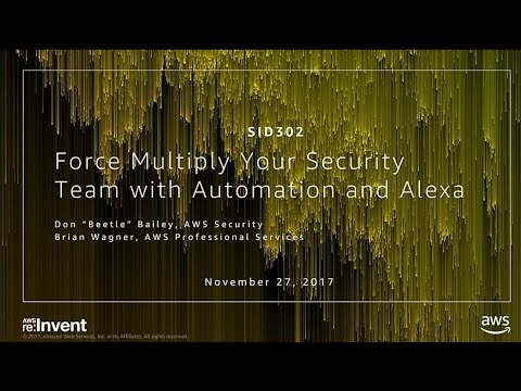 AWS re:invent 2017: Force Multiply Your Security Team with Automation and Alexa (SID302)