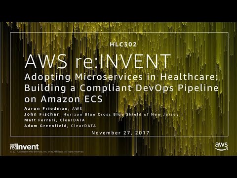 AWS re:invent 2017: Adopting Microservices in Healthcare: Building a Compliant DevOp (HLC302)