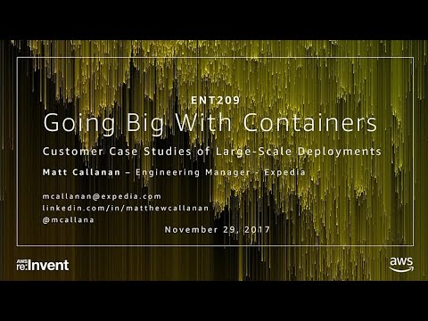 AWS re:invent 2017: Going Big with Containers: Customer Case Studies of Large-Scale (ENT209)