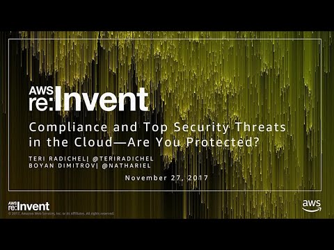 AWS re:invent 2017: Compliance and Top Security Threats in the Cloud -- Are You Prot (DVC304)