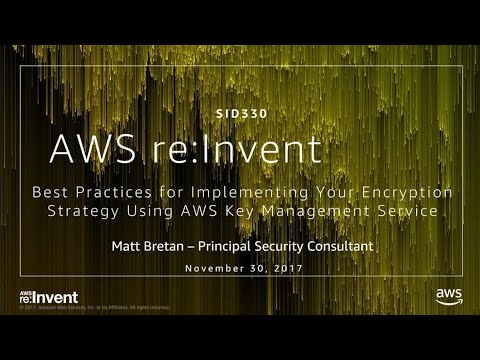 AWS re:invent 2017: [REPEAT] Best Practices for Implementing Your Encryption Strateg (SID330-R)