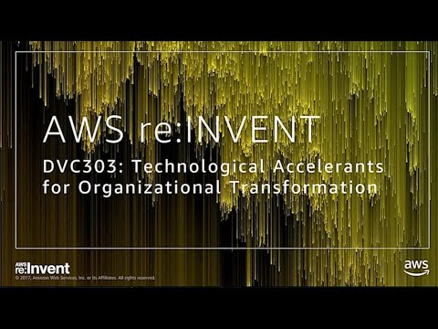 AWS re:invent 2017: Technological Accelerants for Organizational Transformation (DVC303)