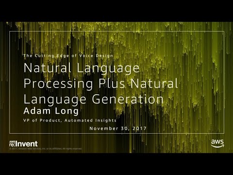 AWS re:invent 2017: Natural Language Processing Plus Natural Language Generation: Th (ALX322)