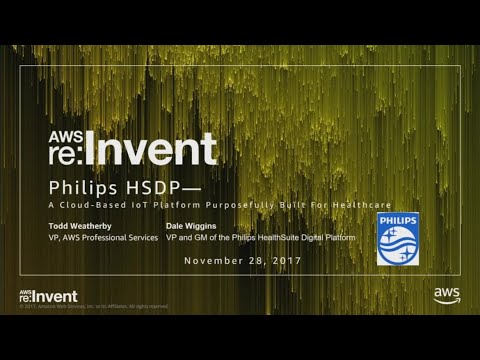 AWS re:invent 2017: Philips HSDP - A Cloud-Based IoT Platform Purposefully Built for (IOT206)