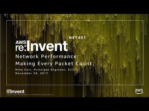 AWS re:invent 2017: Network Performance: Making Every Packet Count (NET401)