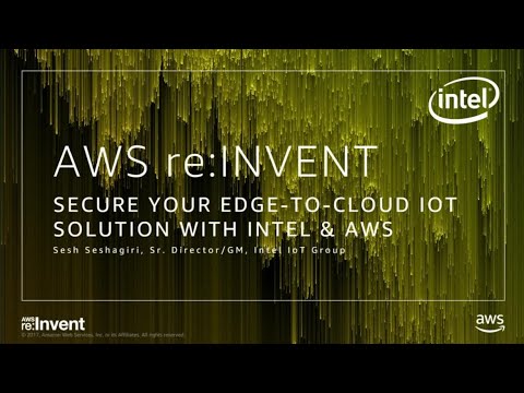 AWS re:invent 2017: Secure Your Edge-to-Cloud IoT Solution with Intel and AWS (IOT337)