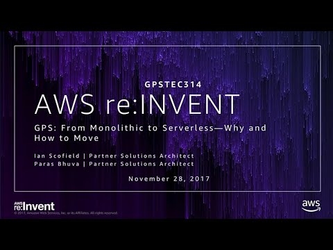 AWS re:invent 2017: GPS: From Monolithic to Serverless – Why and How to Move (GPSTEC314)
