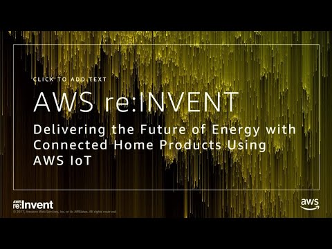 AWS re:invent 2017: Delivering the Future of Energy with Connected Home Products usi (EUT305)