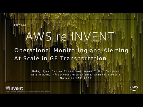 AWS re:invent 2017: Operation Monitoring and Alerting at Scale in GE Transportation (ENT340)
