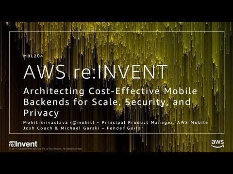 AWS re:invent 2017: Architecting Cost-Effective Mobile Backends for Scale, Security, (MBL204)