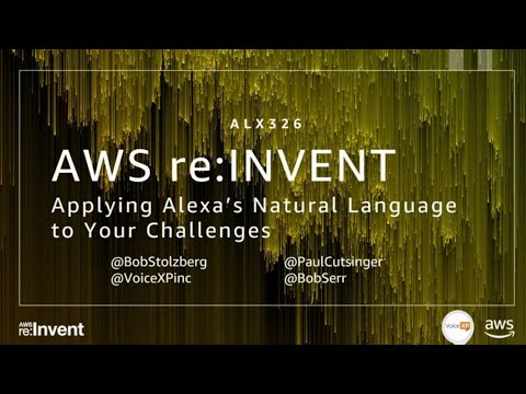 AWS re:invent 2017: Applying Alexa's Natural Language To Your Challenges (ALX326)