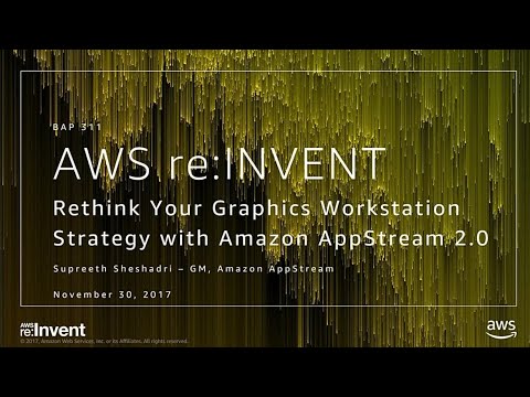 AWS re:invent 2017: Rethink Your Graphics Workstation Strategy with Amazon AppStream (BAP311)