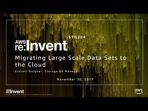 AWS re:invent 2017: Migrating Large Scale Data Sets to the Cloud (STG204)