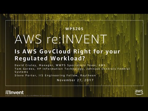 AWS re:invent 2017: Is AWS GovCloud Right for Your Regulated Workload? (WPS205)