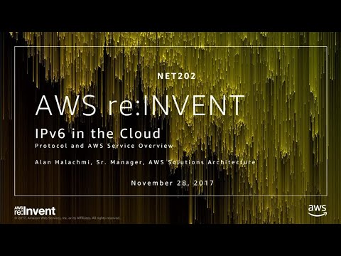 AWS re:invent 2017: IPv6 in the Cloud: Protocol and AWS Service Overview (NET202)