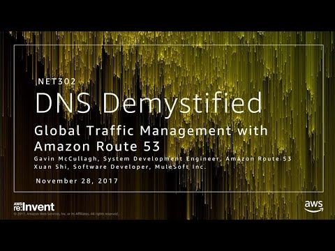 AWS re:invent 2017: DNS Demystified: Global Traffic Management with Amazon Route 53 (NET302)