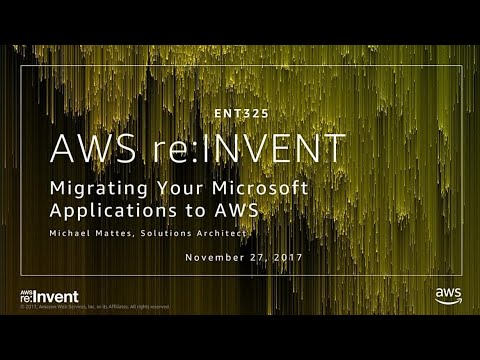 AWS re:invent 2017: Migrating Your Microsoft Applications to AWS (ENT325)