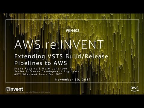 AWS re:invent 2017: Extending VSTS Build/Release Pipelines to AWS (WIN402)