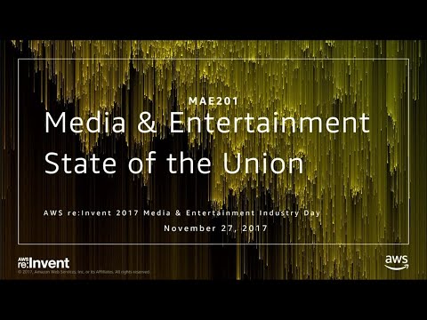 AWS re:invent 2017: Media & Entertainment State of the Union (MAE201)