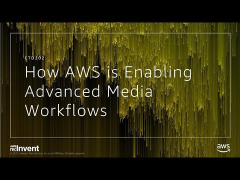 AWS re:invent 2017: Learn How AWS is Enabling the World's Most Advanced Media Workfl (CTD202)