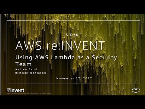 AWS re:invent 2017: Using AWS Lambda as a Security Team (SID301)
