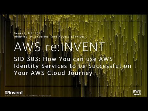 AWS re:invent 2017: How You can use AWS’ Identity Services to be Successful on Your (SID303)
