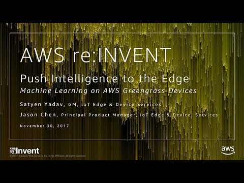 AWS re:Invent 2017: NEW LAUNCH! Push Intelligence to the edge with Greengrass (IOT209)