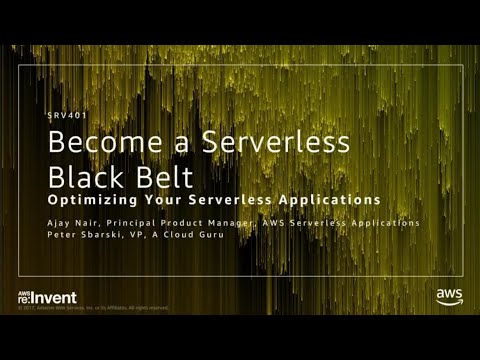 AWS re:invent 2017: Become a Serverless Black Belt: Optimizing Your Serverless Appli (SRV401)