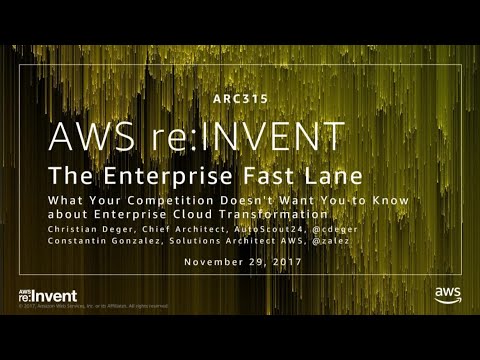 AWS re:invent 2017: The Enterprise Fast Lane - What Your Competition Doesn't Want Yo (ARC315)