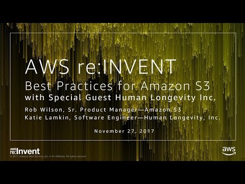 AWS re:invent 2017: Best Practices for Amazon S3, with Special Guest, Human Longevit (STG302)