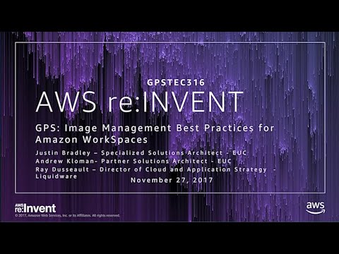 AWS re:invent 2017: GPS: Image management Best Practices for Amazon WorkSpaces (GPSTEC316)