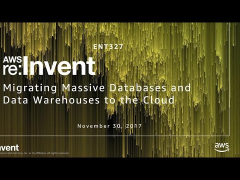 AWS re:invent 2017: Migrating Massive Databases and Data Warehouses to the Cloud (ENT327)