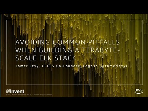 AWS re:Invent 2017: Avoiding Common Pitfalls When Building Terabytes-Scale ELK Stack (DEM62)