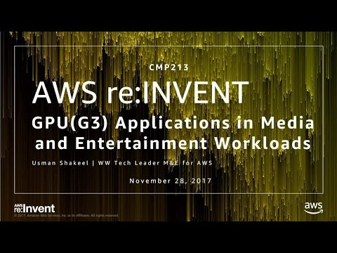 AWS re:invent 2017: GPU (G3) Applications in Media and Entertainment Workloads (CMP213)